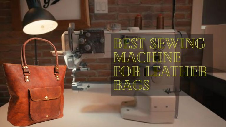 10 Best Sewing Machine for Leather Bags Reviews in 2022