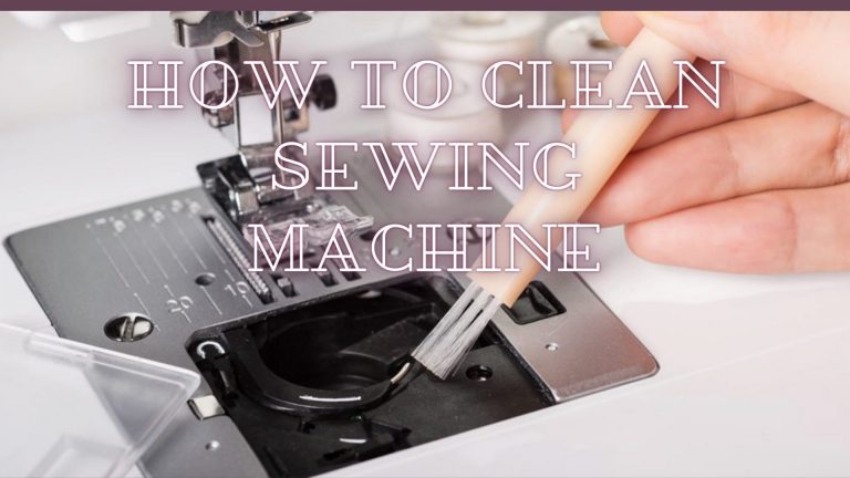 How to Clean, Oil and Maintain Sewing Machine | Expert’s Tips and Guide