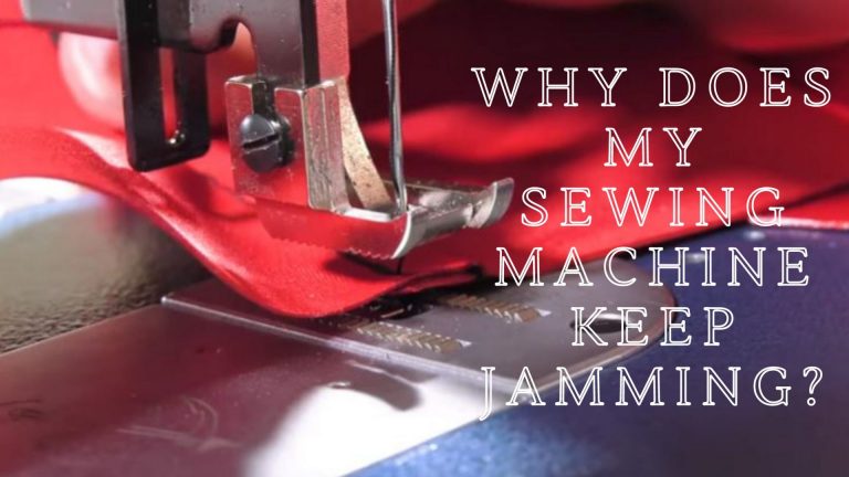 Why Does My Sewing Machine Keep Jamming [Causes+Solutions]