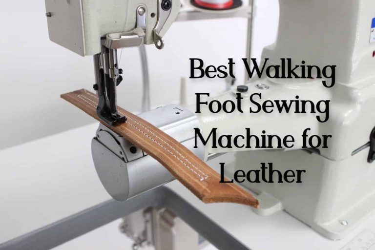 Top 10 Best Walking Foot Leather Sewing Machines in 2022
