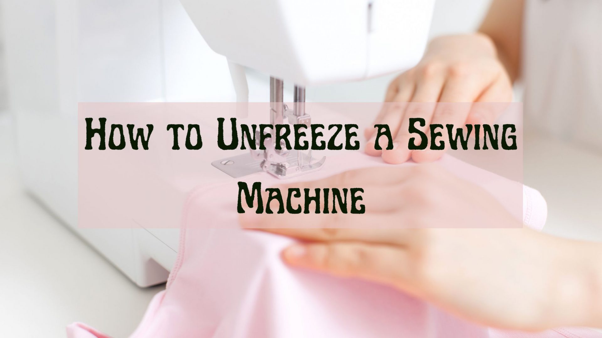 How to Unfreeze a Sewing Machine