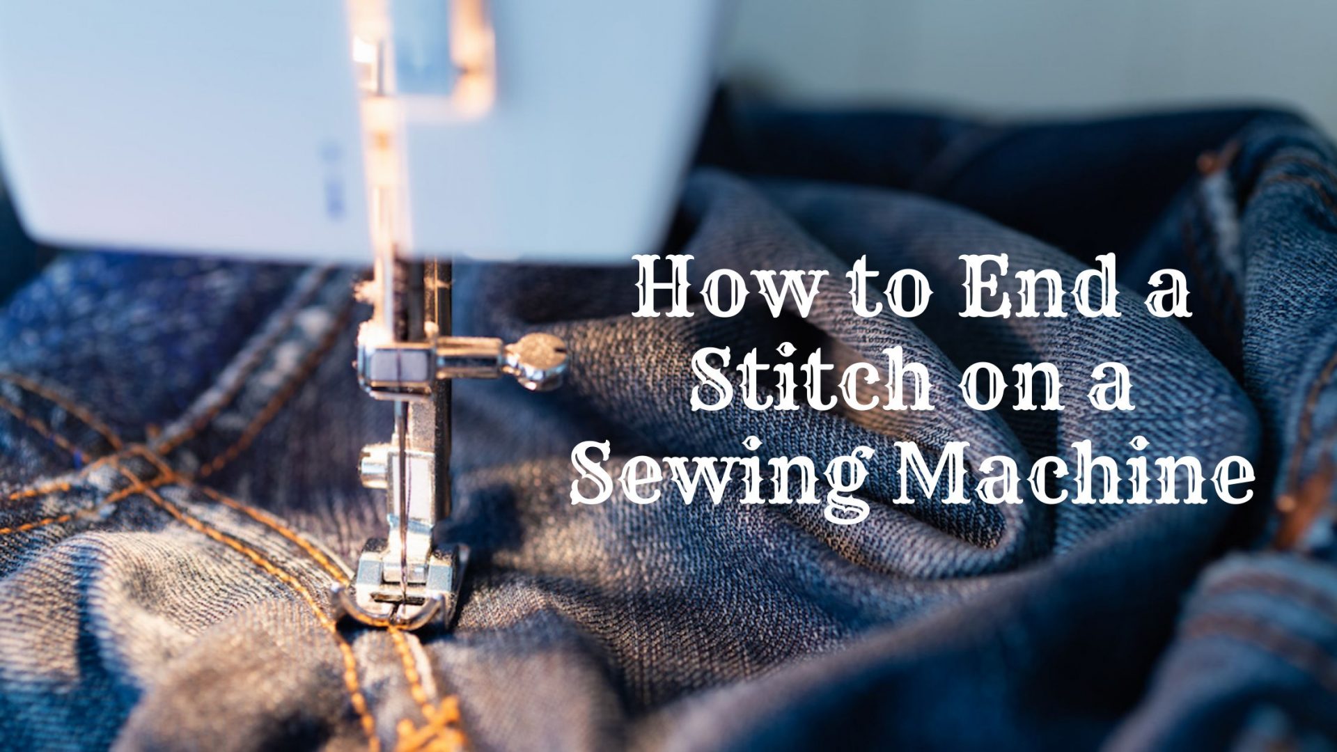 How to End a Stitch on a Sewing Machine